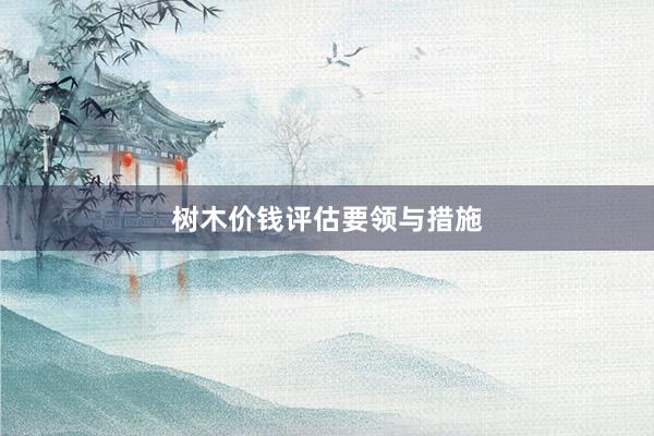 树木价钱评估要领与措施